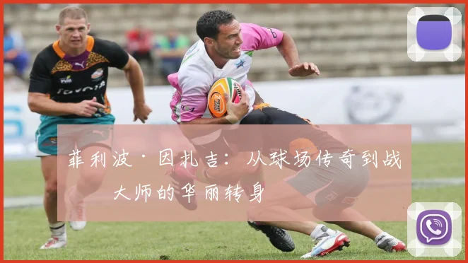 菲利波·因扎吉：从球场传奇到战术大师的华丽转身